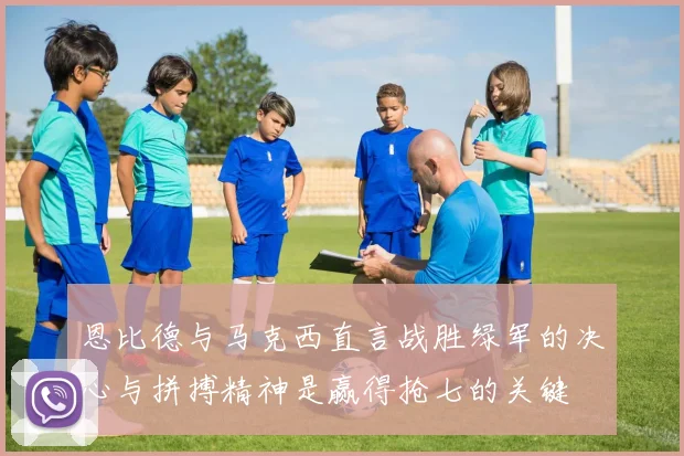 恩比德与马克西直言战胜绿军的决心与拼搏精神是赢得抢七的关键